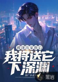 逐出家族后,我将送它下深渊