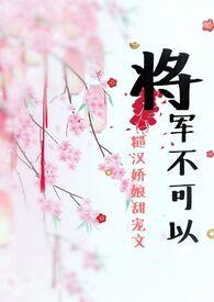 将军,不可以(糙汉甜宠 高H 1v1)